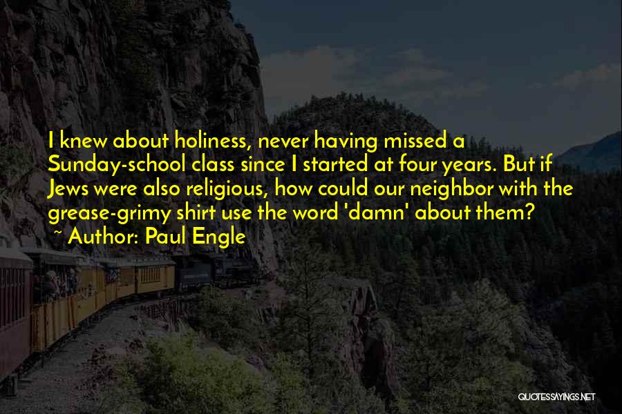 Paul Engle Quotes: I Knew About Holiness, Never Having Missed A Sunday-school Class Since I Started At Four Years. But If Jews Were