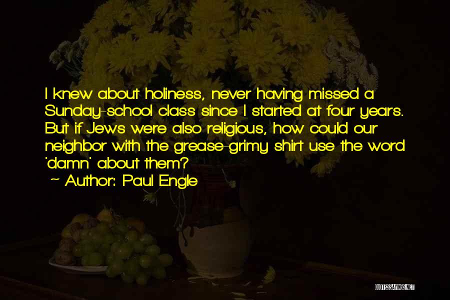 Paul Engle Quotes: I Knew About Holiness, Never Having Missed A Sunday-school Class Since I Started At Four Years. But If Jews Were