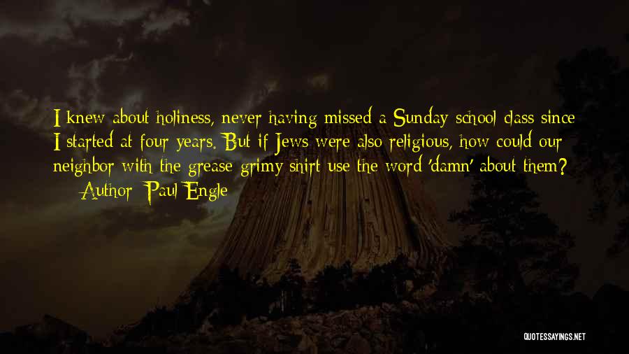 Paul Engle Quotes: I Knew About Holiness, Never Having Missed A Sunday-school Class Since I Started At Four Years. But If Jews Were