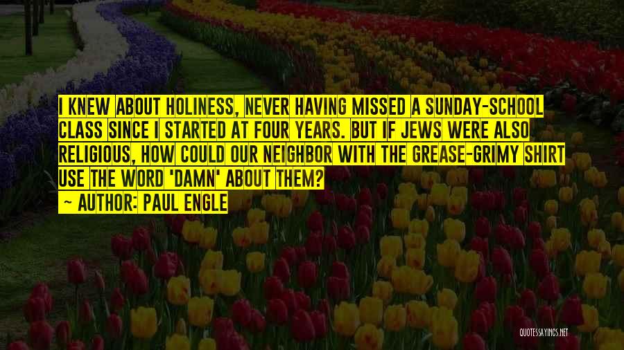 Paul Engle Quotes: I Knew About Holiness, Never Having Missed A Sunday-school Class Since I Started At Four Years. But If Jews Were