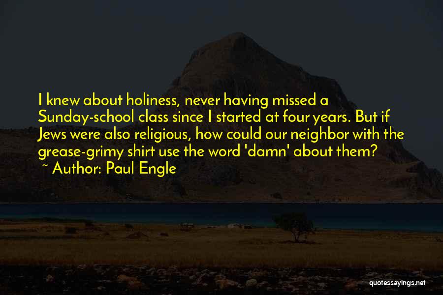 Paul Engle Quotes: I Knew About Holiness, Never Having Missed A Sunday-school Class Since I Started At Four Years. But If Jews Were