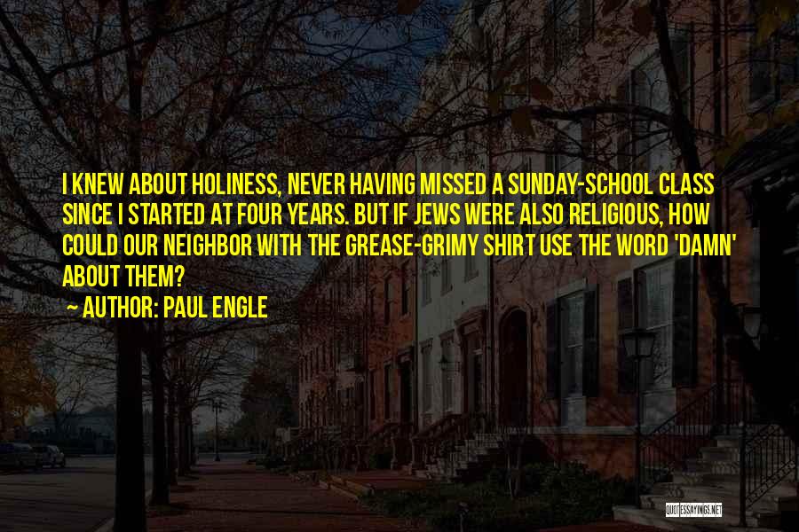 Paul Engle Quotes: I Knew About Holiness, Never Having Missed A Sunday-school Class Since I Started At Four Years. But If Jews Were