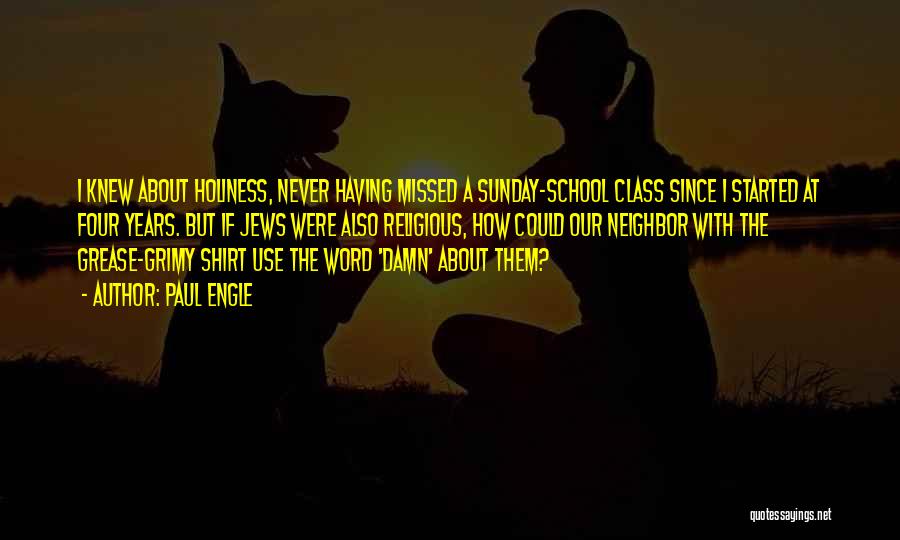 Paul Engle Quotes: I Knew About Holiness, Never Having Missed A Sunday-school Class Since I Started At Four Years. But If Jews Were