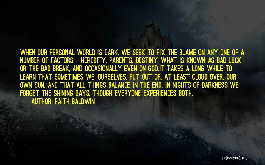 Faith Baldwin Quotes: When Our Personal World Is Dark, We Seek To Fix The Blame On Any One Of A Number Of Factors