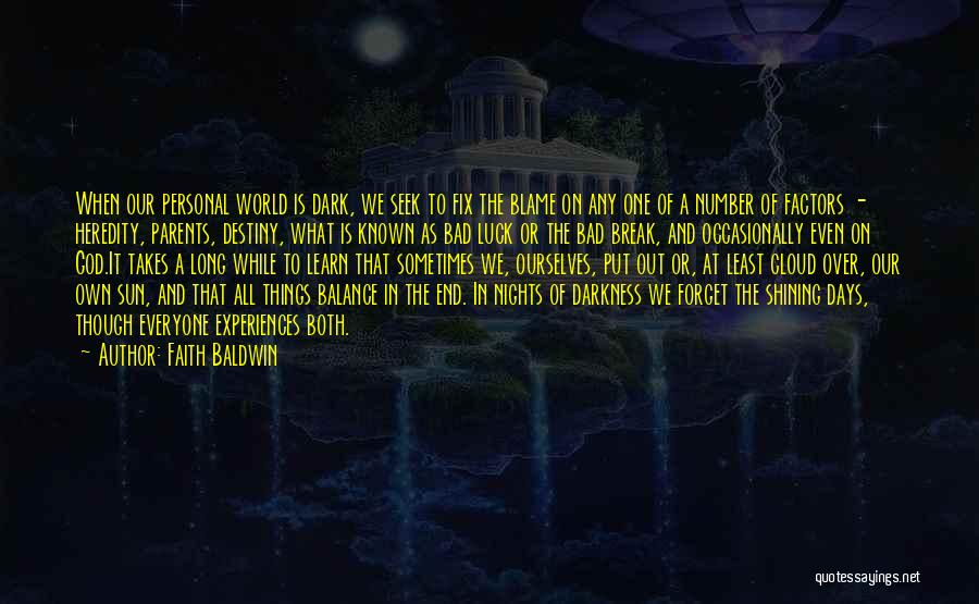 Faith Baldwin Quotes: When Our Personal World Is Dark, We Seek To Fix The Blame On Any One Of A Number Of Factors