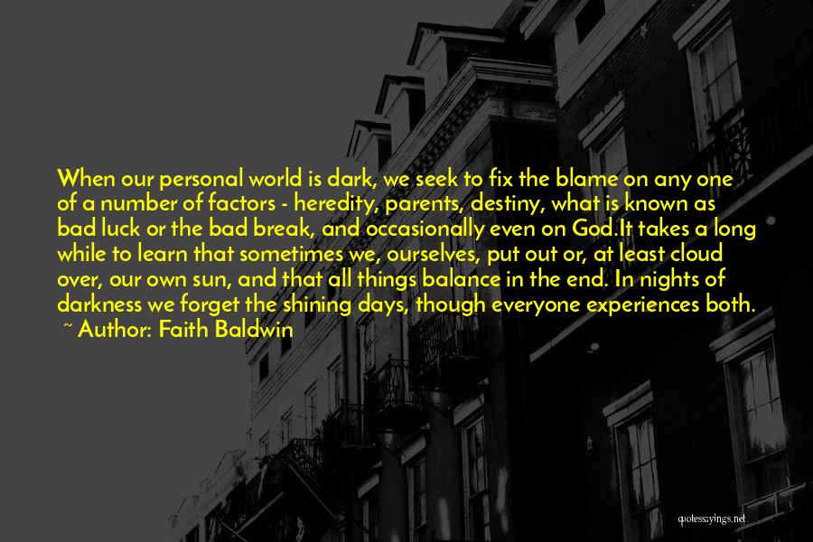 Faith Baldwin Quotes: When Our Personal World Is Dark, We Seek To Fix The Blame On Any One Of A Number Of Factors