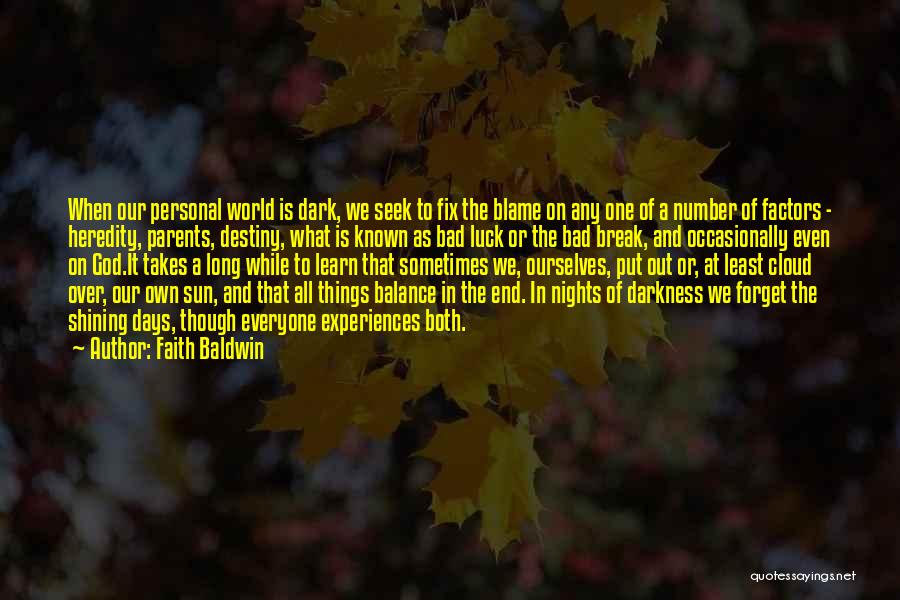 Faith Baldwin Quotes: When Our Personal World Is Dark, We Seek To Fix The Blame On Any One Of A Number Of Factors