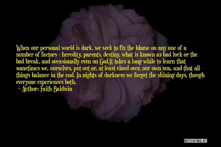 Faith Baldwin Quotes: When Our Personal World Is Dark, We Seek To Fix The Blame On Any One Of A Number Of Factors