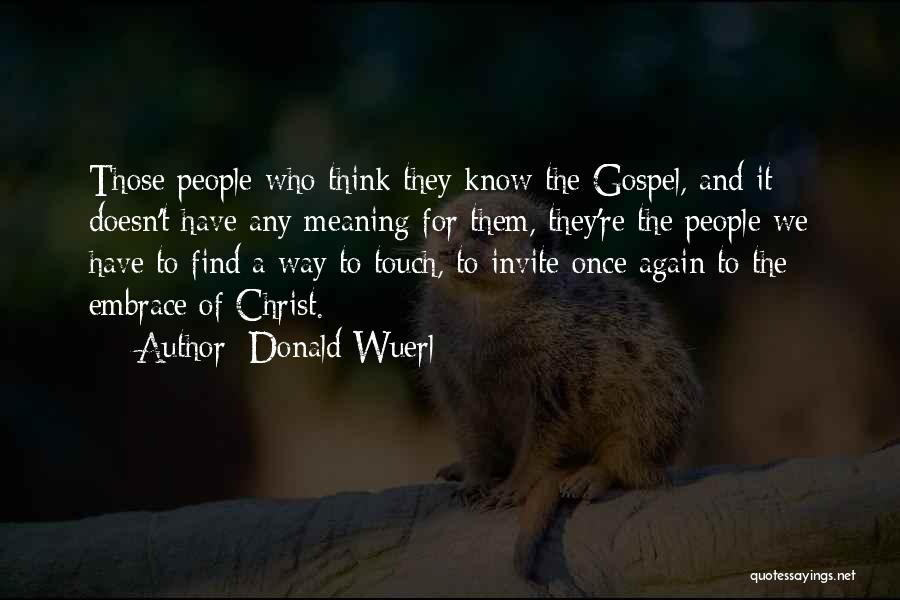 Donald Wuerl Quotes: Those People Who Think They Know The Gospel, And It Doesn't Have Any Meaning For Them, They're The People We