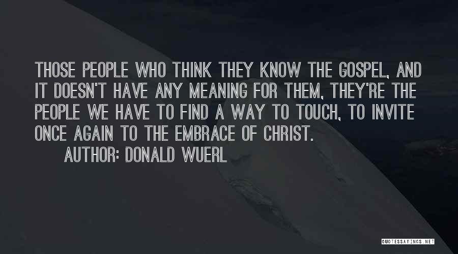 Donald Wuerl Quotes: Those People Who Think They Know The Gospel, And It Doesn't Have Any Meaning For Them, They're The People We