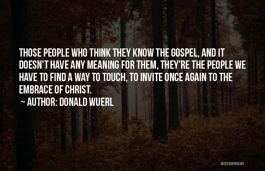 Donald Wuerl Quotes: Those People Who Think They Know The Gospel, And It Doesn't Have Any Meaning For Them, They're The People We