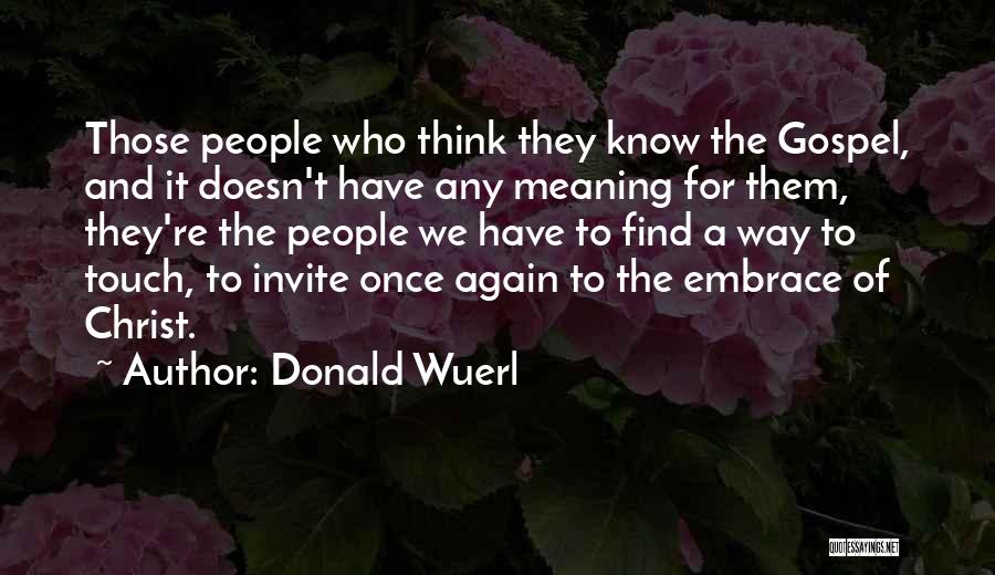 Donald Wuerl Quotes: Those People Who Think They Know The Gospel, And It Doesn't Have Any Meaning For Them, They're The People We