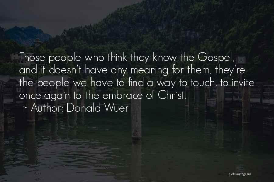 Donald Wuerl Quotes: Those People Who Think They Know The Gospel, And It Doesn't Have Any Meaning For Them, They're The People We