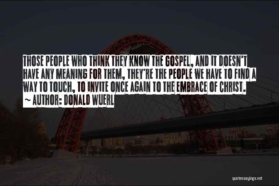 Donald Wuerl Quotes: Those People Who Think They Know The Gospel, And It Doesn't Have Any Meaning For Them, They're The People We