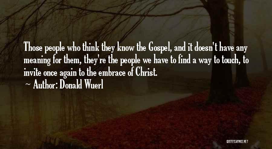 Donald Wuerl Quotes: Those People Who Think They Know The Gospel, And It Doesn't Have Any Meaning For Them, They're The People We