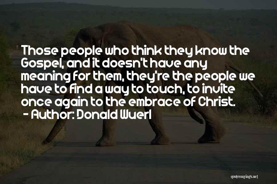 Donald Wuerl Quotes: Those People Who Think They Know The Gospel, And It Doesn't Have Any Meaning For Them, They're The People We