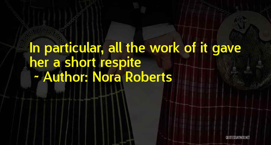 Nora Roberts Quotes: In Particular, All The Work Of It Gave Her A Short Respite