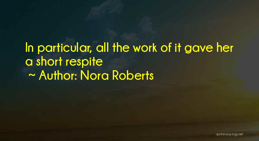 Nora Roberts Quotes: In Particular, All The Work Of It Gave Her A Short Respite