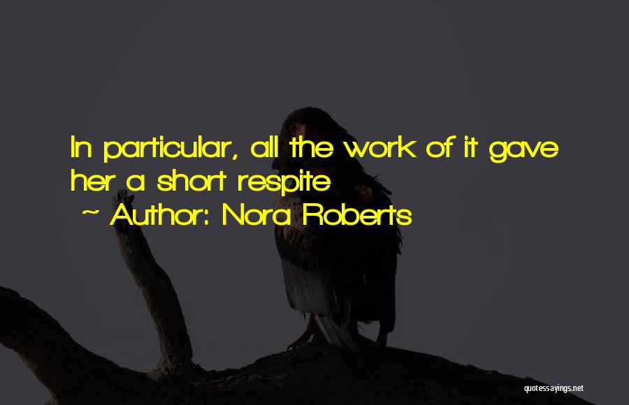 Nora Roberts Quotes: In Particular, All The Work Of It Gave Her A Short Respite