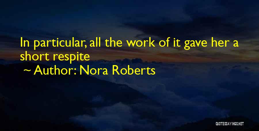 Nora Roberts Quotes: In Particular, All The Work Of It Gave Her A Short Respite