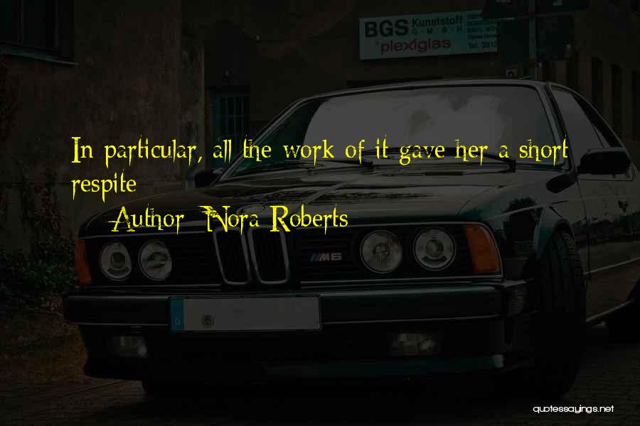 Nora Roberts Quotes: In Particular, All The Work Of It Gave Her A Short Respite