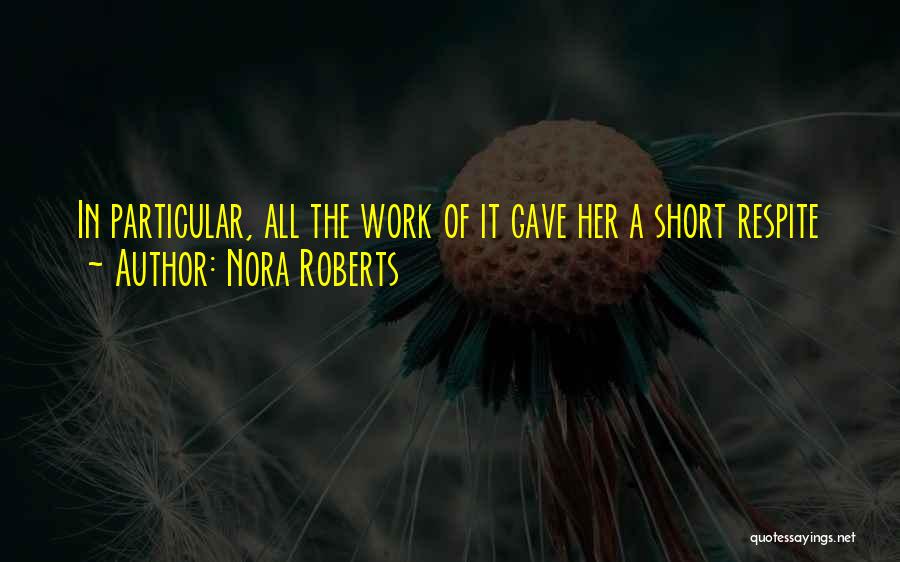 Nora Roberts Quotes: In Particular, All The Work Of It Gave Her A Short Respite