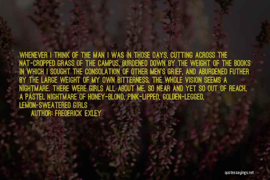 Frederick Exley Quotes: Whenever I Think Of The Man I Was In Those Days, Cutting Across The Nat-cropped Grass Of The Campus, Burdened