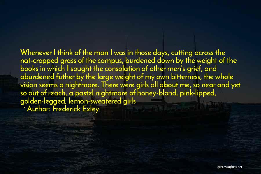 Frederick Exley Quotes: Whenever I Think Of The Man I Was In Those Days, Cutting Across The Nat-cropped Grass Of The Campus, Burdened