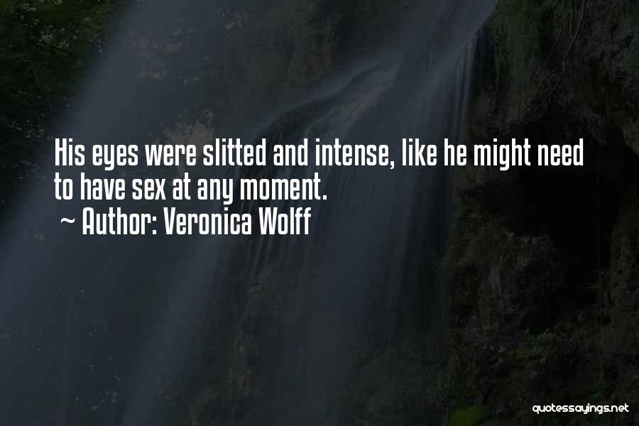 Veronica Wolff Quotes: His Eyes Were Slitted And Intense, Like He Might Need To Have Sex At Any Moment.