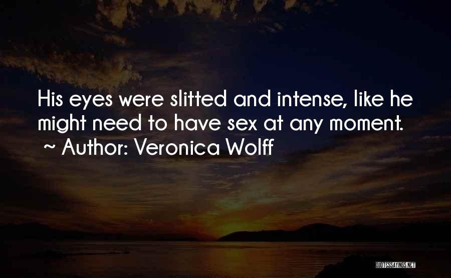 Veronica Wolff Quotes: His Eyes Were Slitted And Intense, Like He Might Need To Have Sex At Any Moment.