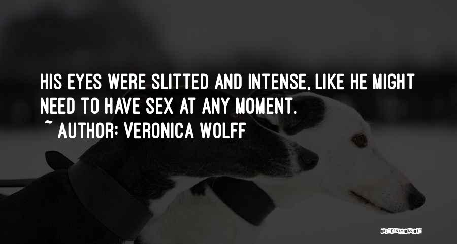 Veronica Wolff Quotes: His Eyes Were Slitted And Intense, Like He Might Need To Have Sex At Any Moment.