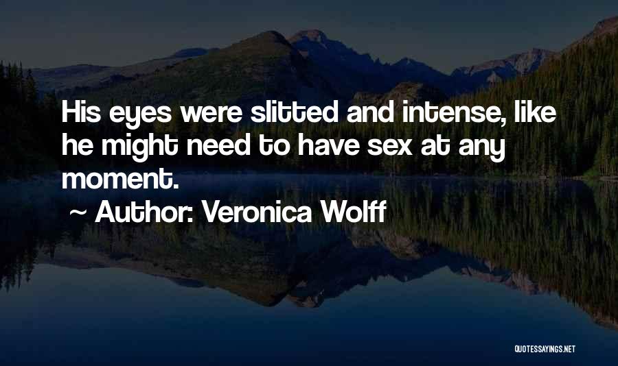 Veronica Wolff Quotes: His Eyes Were Slitted And Intense, Like He Might Need To Have Sex At Any Moment.