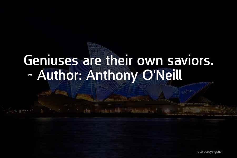 Anthony O'Neill Quotes: Geniuses Are Their Own Saviors.