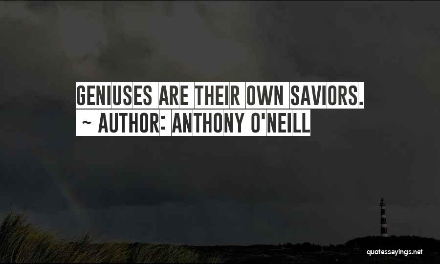 Anthony O'Neill Quotes: Geniuses Are Their Own Saviors.