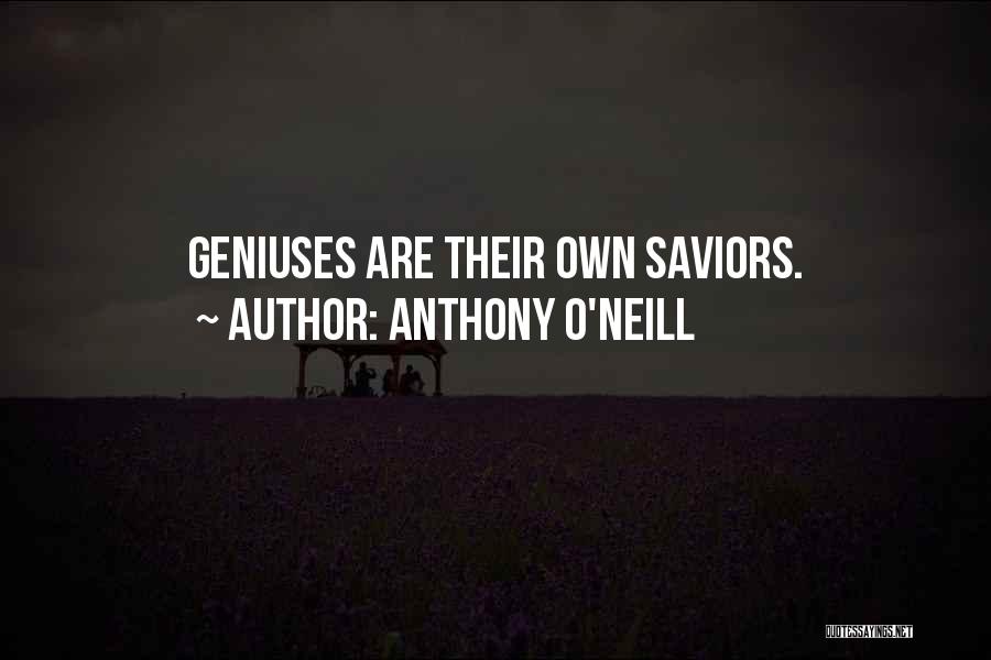 Anthony O'Neill Quotes: Geniuses Are Their Own Saviors.