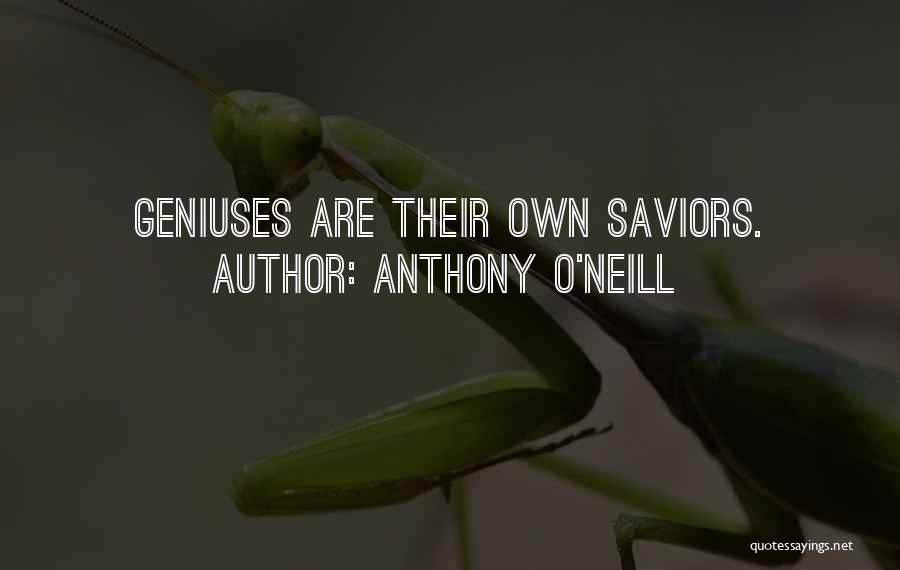 Anthony O'Neill Quotes: Geniuses Are Their Own Saviors.