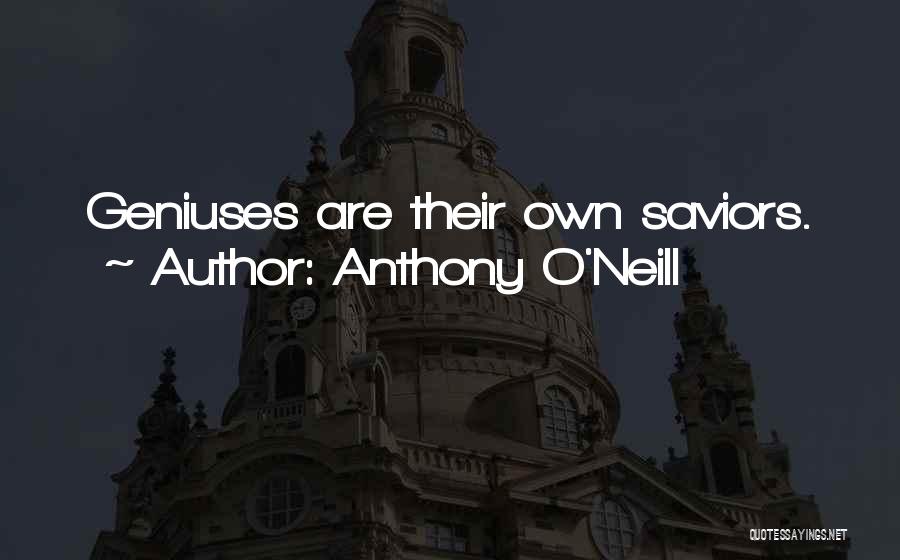 Anthony O'Neill Quotes: Geniuses Are Their Own Saviors.