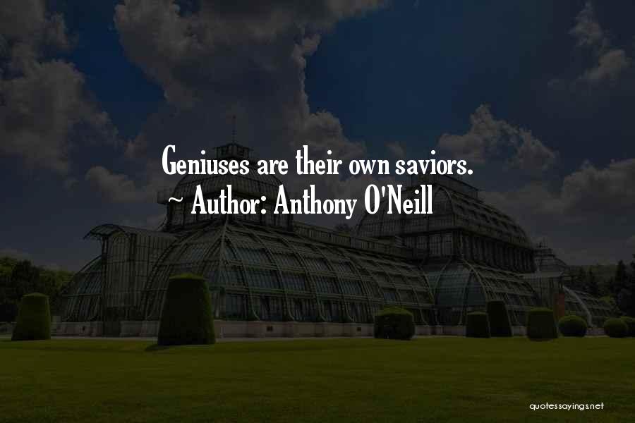 Anthony O'Neill Quotes: Geniuses Are Their Own Saviors.