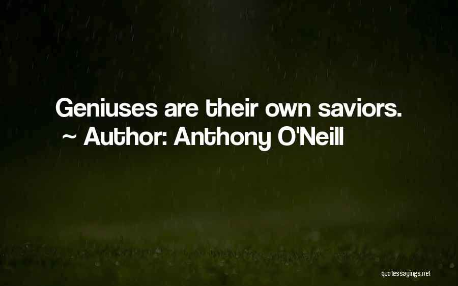 Anthony O'Neill Quotes: Geniuses Are Their Own Saviors.