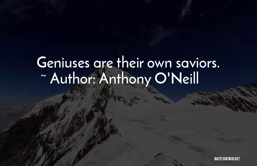 Anthony O'Neill Quotes: Geniuses Are Their Own Saviors.
