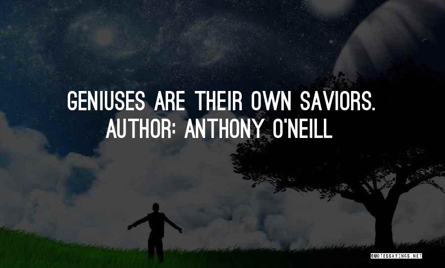 Anthony O'Neill Quotes: Geniuses Are Their Own Saviors.