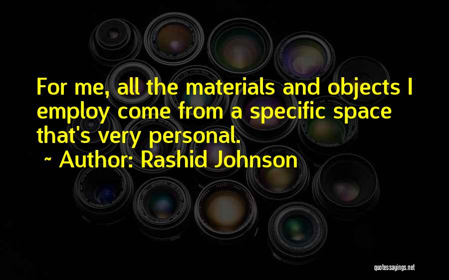 Rashid Johnson Quotes: For Me, All The Materials And Objects I Employ Come From A Specific Space That's Very Personal.