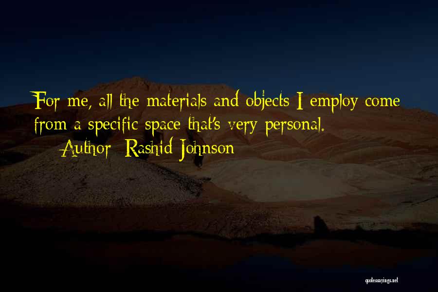 Rashid Johnson Quotes: For Me, All The Materials And Objects I Employ Come From A Specific Space That's Very Personal.