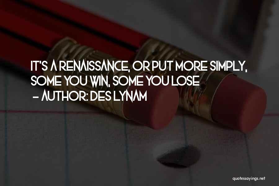Des Lynam Quotes: It's A Renaissance, Or Put More Simply, Some You Win, Some You Lose