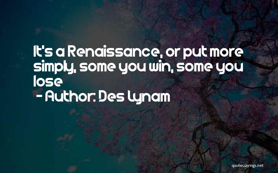 Des Lynam Quotes: It's A Renaissance, Or Put More Simply, Some You Win, Some You Lose