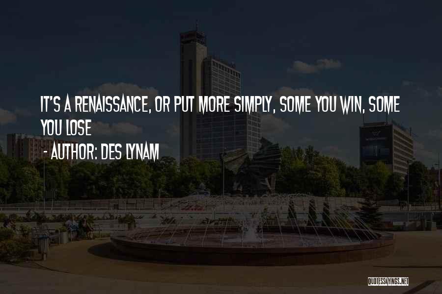 Des Lynam Quotes: It's A Renaissance, Or Put More Simply, Some You Win, Some You Lose