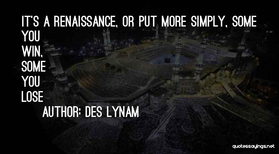 Des Lynam Quotes: It's A Renaissance, Or Put More Simply, Some You Win, Some You Lose