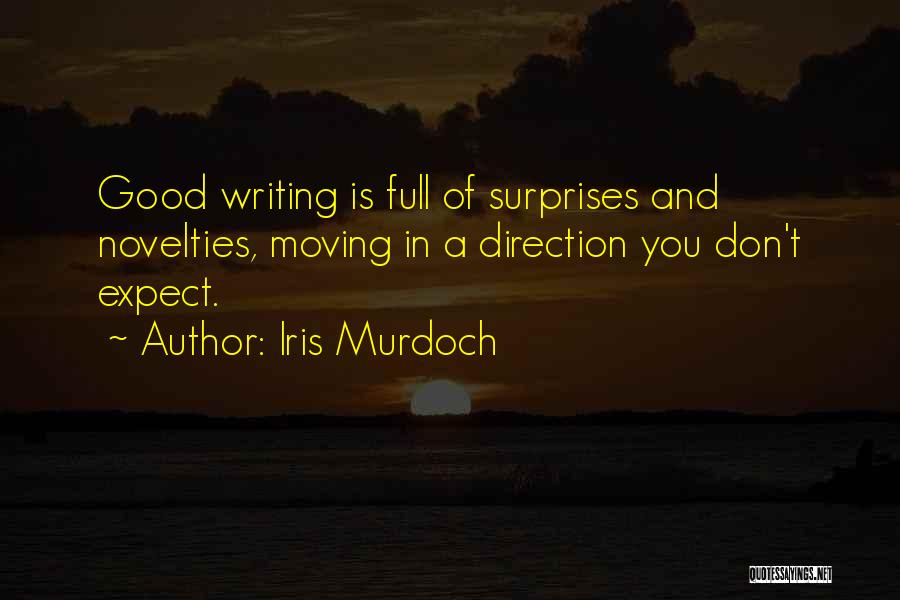 Iris Murdoch Quotes: Good Writing Is Full Of Surprises And Novelties, Moving In A Direction You Don't Expect.