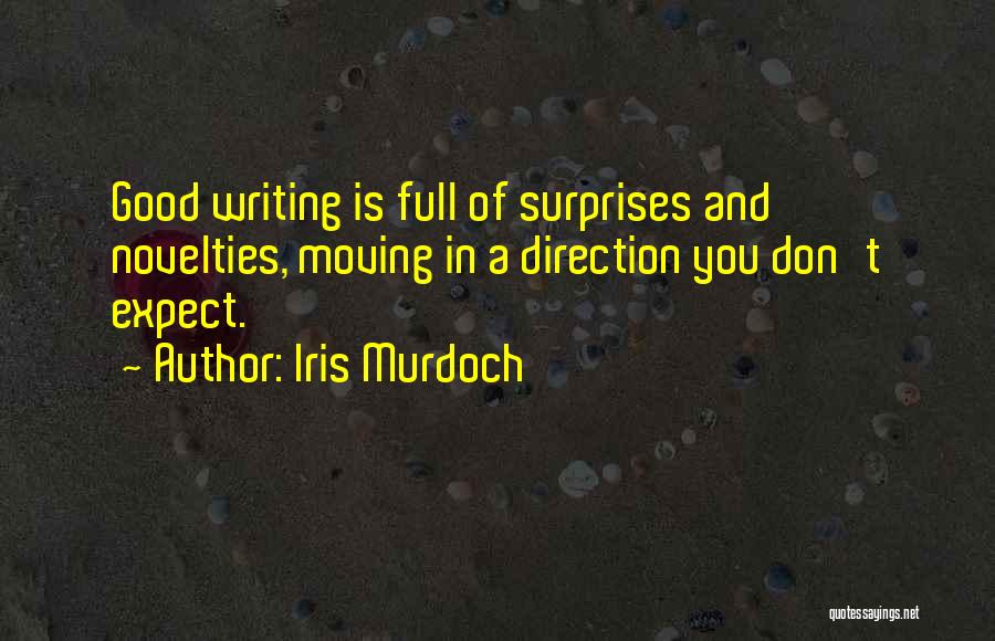 Iris Murdoch Quotes: Good Writing Is Full Of Surprises And Novelties, Moving In A Direction You Don't Expect.