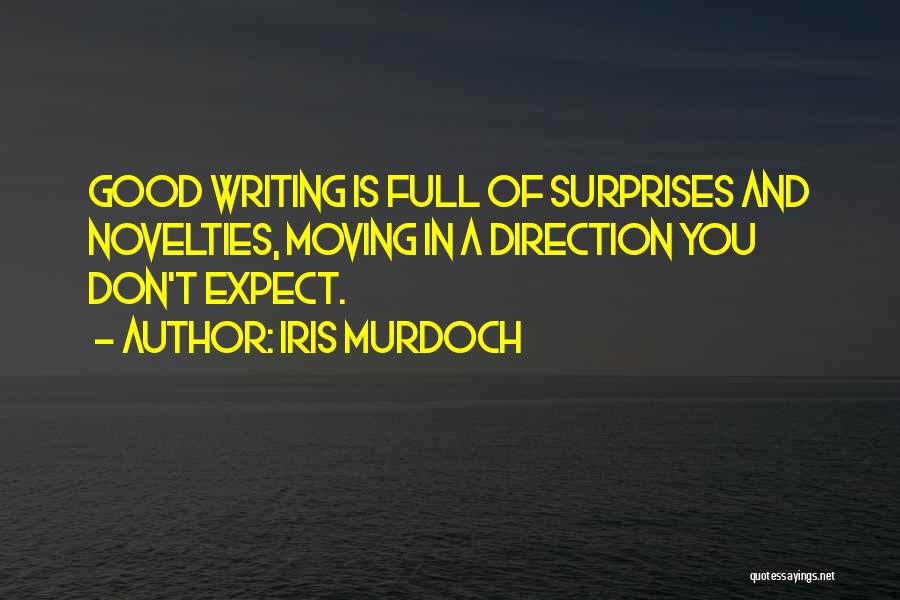 Iris Murdoch Quotes: Good Writing Is Full Of Surprises And Novelties, Moving In A Direction You Don't Expect.